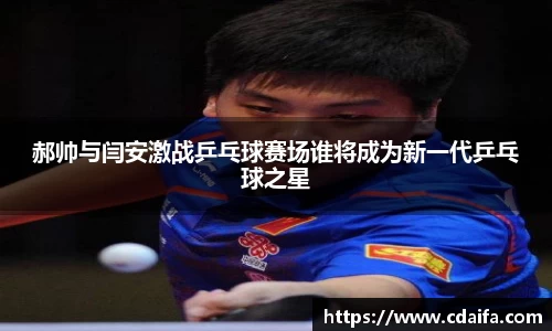 郝帅与闫安激战乒乓球赛场谁将成为新一代乒乓球之星